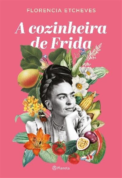 A cozinheira de Frida / Florencia Etcheves