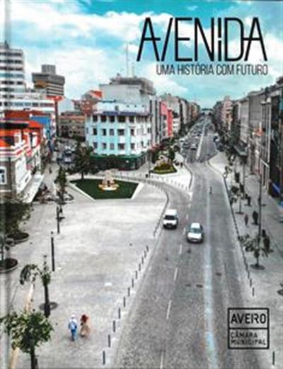 Avenida: uma história com futuro / Câmara Municipal de Aveiro